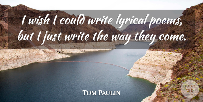 Tom Paulin Quote About Writing, Wish, Way: I Wish I Could Write...