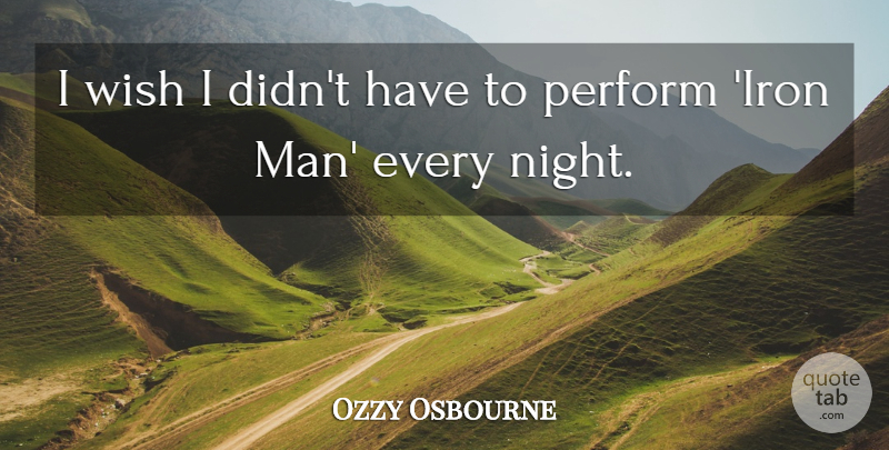 Ozzy Osbourne Quote About Night, Men, Iron: I Wish I Didnt Have...