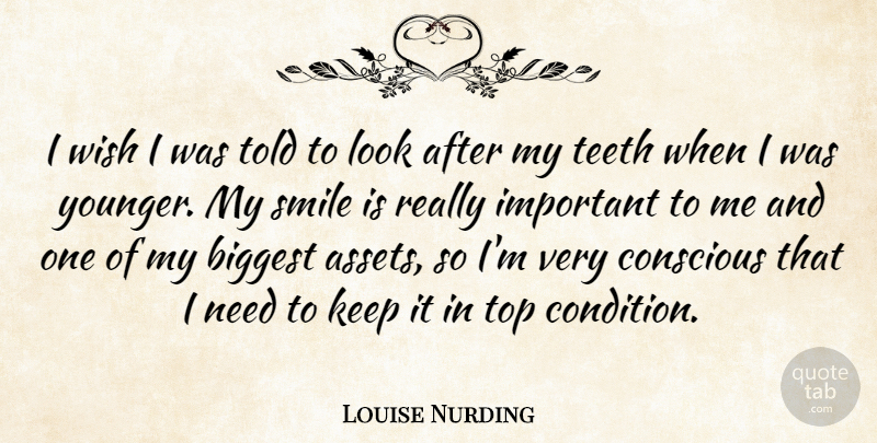 Louise Nurding Quote About Biggest, Conscious, Smile, Teeth: I Wish I Was Told...