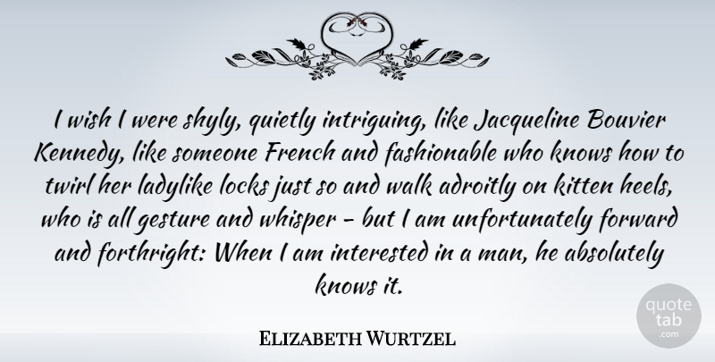 Elizabeth Wurtzel Quote About Absolutely, French, Gesture, Interested, Kitten: I Wish I Were Shyly...