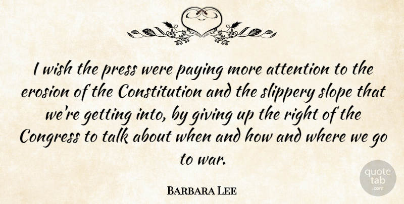 Barbara Lee Quote About Giving Up, War, Erosion: I Wish The Press Were...