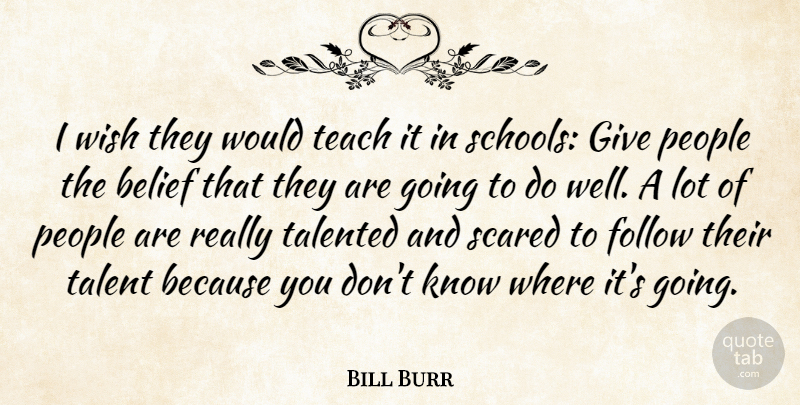 Bill Burr Quote About School, Giving, People: I Wish They Would Teach...