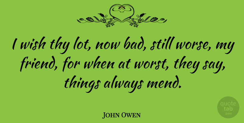 John Owen Quote About Wish, Worst, Stills: I Wish Thy Lot Now...