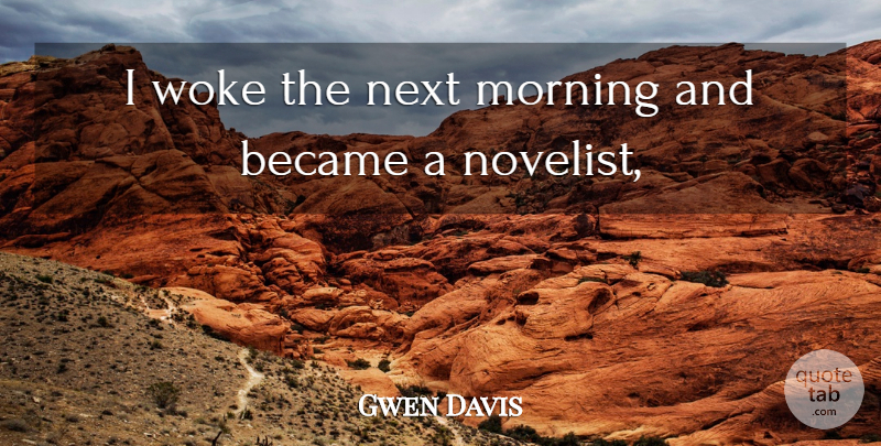 Gwen Davis Quote About Became, Morning, Next, Woke: I Woke The Next Morning...