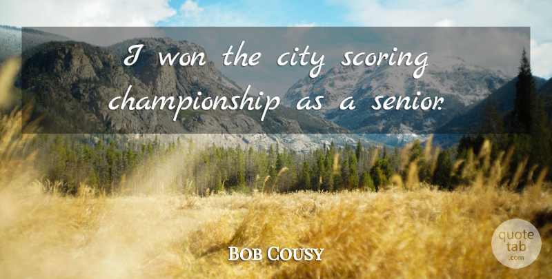Bob Cousy Quote About Basketball, Senior, Cities: I Won The City Scoring...
