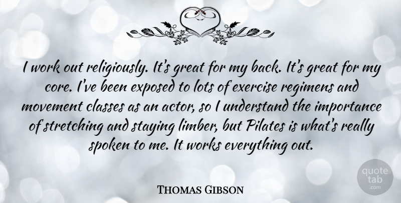 Thomas Gibson Quote About Classes, Exposed, Great, Importance, Lots: I Work Out Religiously Its...