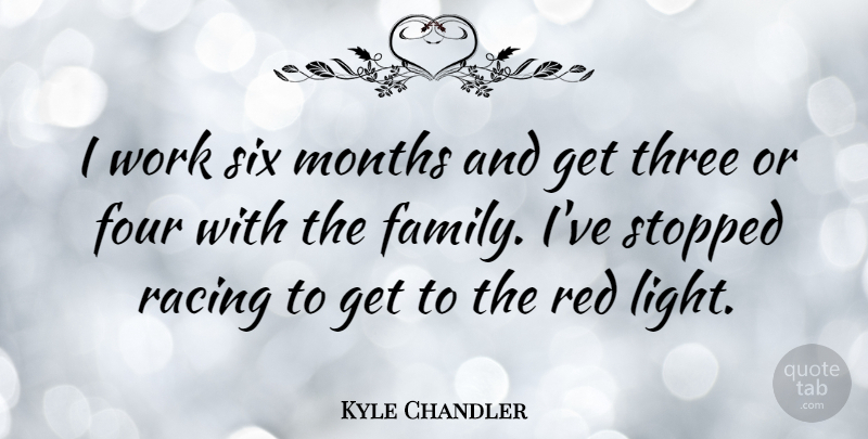 Kyle Chandler Quote About Family, Four, Months, Racing, Red: I Work Six Months And...