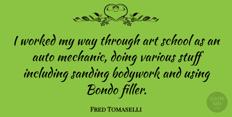 Fred Tomaselli Quote About Art, School, Stuff: I Worked My Way Through...