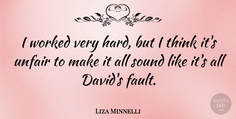 Liza Minnelli Quote About Thinking, Faults, Sound: I Worked Very Hard But...