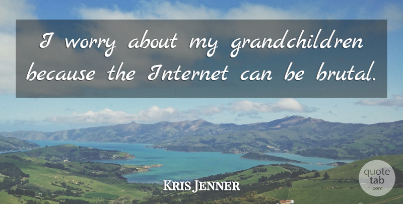 Kris Jenner Quote About undefined: I Worry About My Grandchildren...