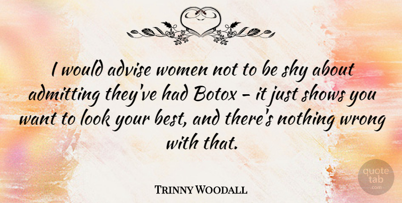 Trinny Woodall Quote About Admitting, Advise, Best, Botox, Shows: I Would Advise Women Not...