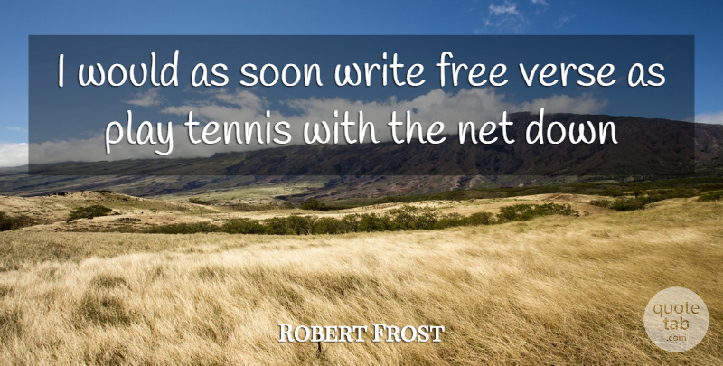 Robert Frost Quote About Free, Net, Soon, Tennis, Verse: I Would As Soon Write...