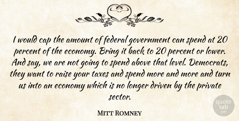 Mitt Romney Quote About Government, Levels, Want: I Would Cap The Amount...