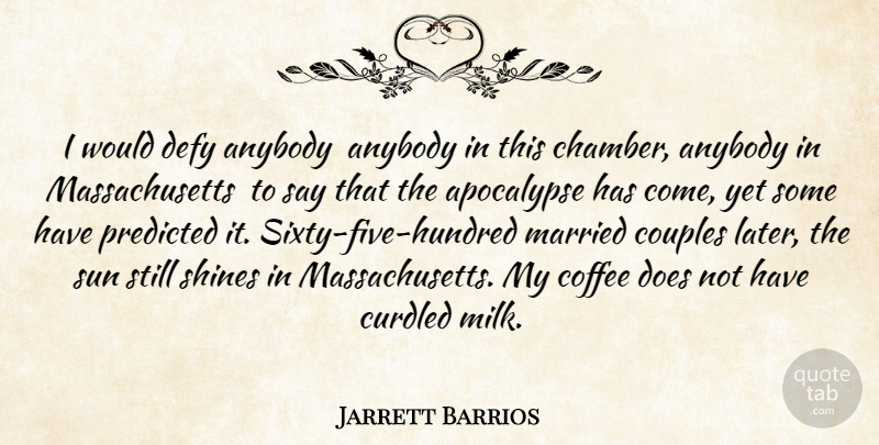 Jarrett Barrios Quote About Anybody, Apocalypse, Coffee, Couples, Defy: I Would Defy Anybody Anybody...