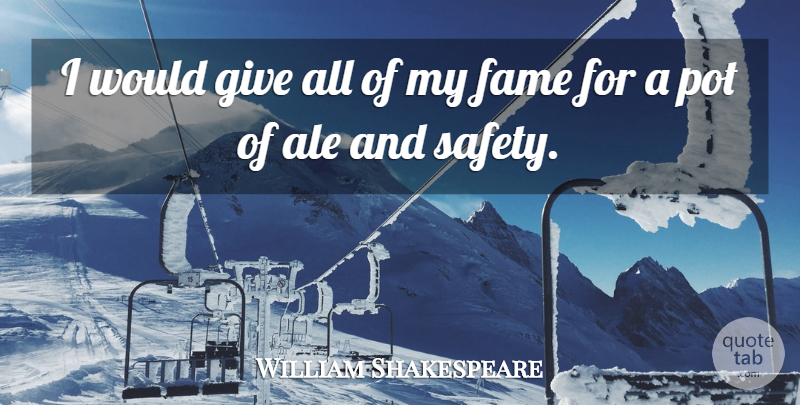 William Shakespeare Quote About Drinking, Beer, Safety: I Would Give All Of...