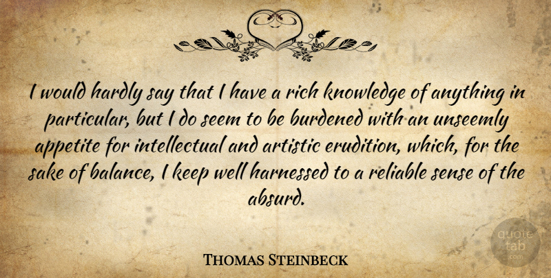 Thomas Steinbeck Quote About Appetite, Artistic, Burdened, Hardly, Knowledge: I Would Hardly Say That...