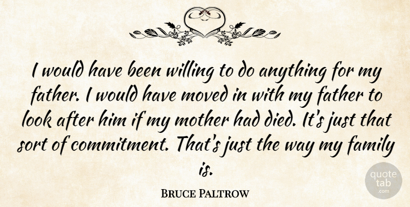 Bruce Paltrow Quote About Family, Father, Fathers, Mother, Moved: I Would Have Been Willing...