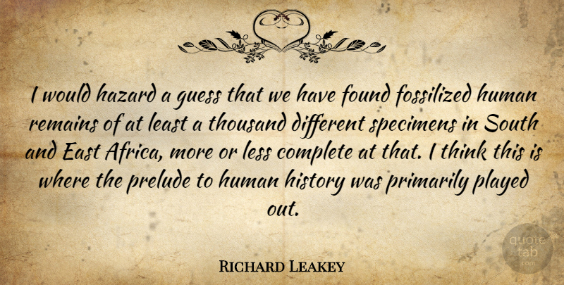 Richard Leakey Quote About Complete, East, Guess, Hazard, History: I Would Hazard A Guess...