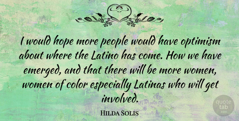 Hilda Solis Quote About Color, Hope, Latinas, Latino, Optimism: I Would Hope More People...
