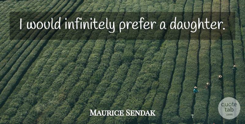 Maurice Sendak Quote About Mother Daughter, Daughter, Mother: I Would Infinitely Prefer A...