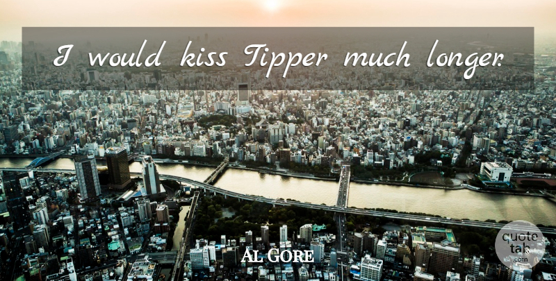 Al Gore Quote About Kissing: I Would Kiss Tipper Much...