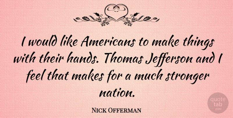 Nick Offerman Quote About Funny, America, Hands: I Would Like Americans To...
