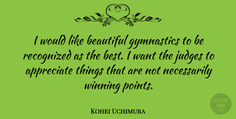 Kohei Uchimura Quote About Appreciate, Best, Gymnastics, Judges, Recognized: I Would Like Beautiful Gymnastics...