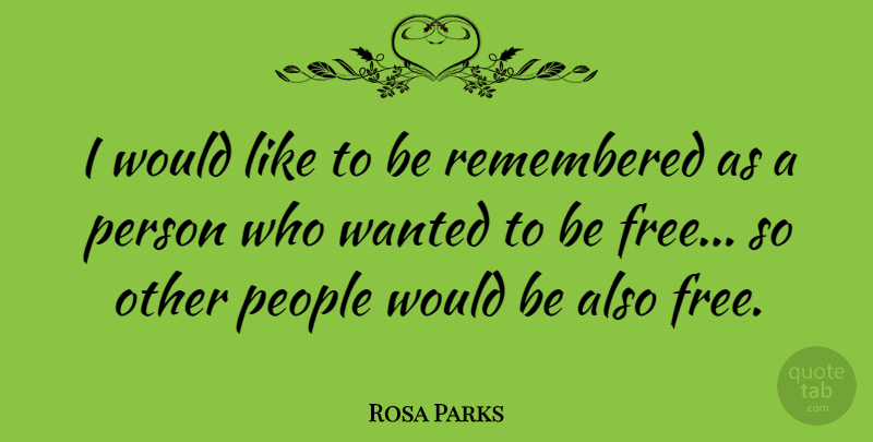 Rosa Parks Quote About Freedom, People, Would Be: I Would Like To Be...