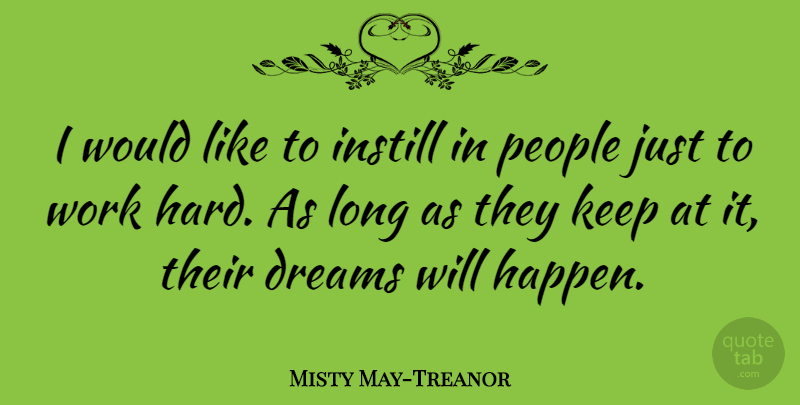 Misty May-Treanor Quote About Dream, Hard Work, People: I Would Like To Instill...