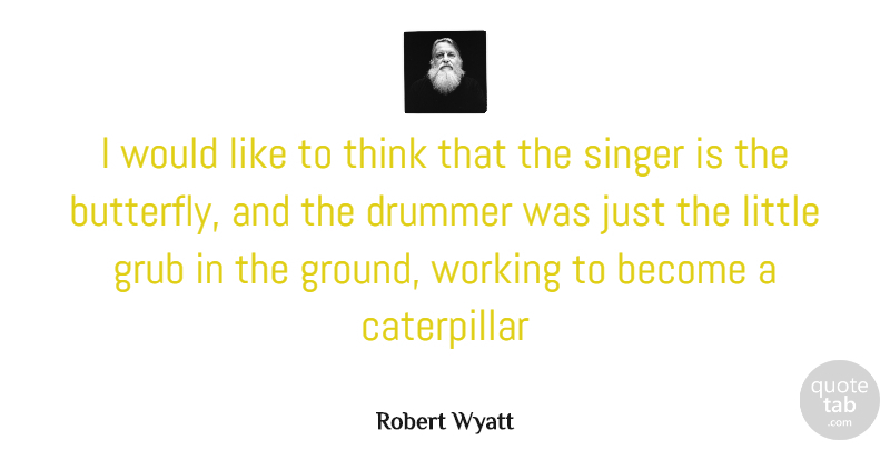 Robert Wyatt Quote About Butterfly, Thinking, Littles: I Would Like To Think...