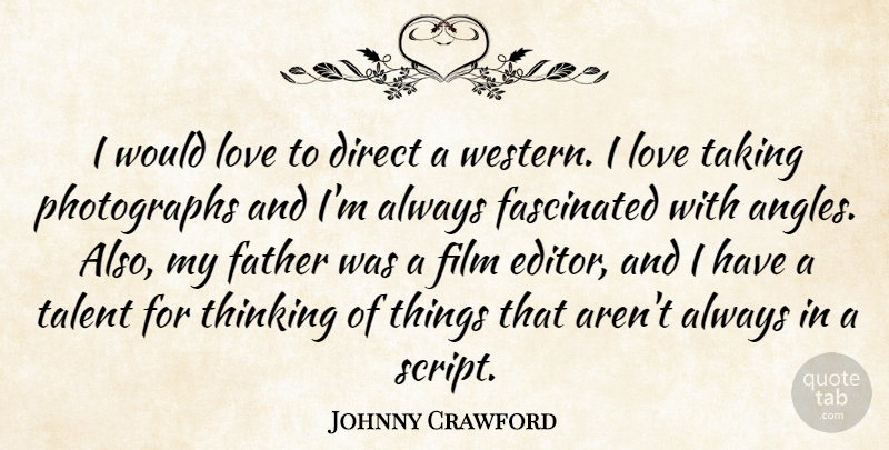 Johnny Crawford Quote About Direct, Fascinated, Love, Taking, Talent: I Would Love To Direct...