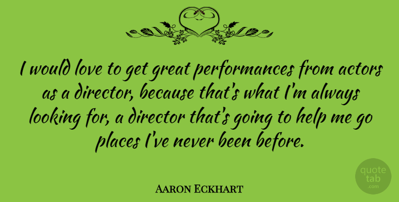 Aaron Eckhart Quote About Actors, Directors, Helping: I Would Love To Get...