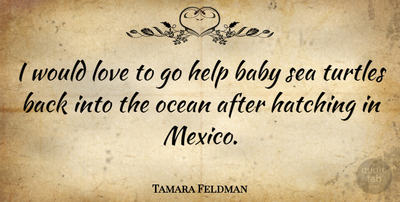 Tamara Feldman Quote About Baby, Help, Love: I Would Love To Go...