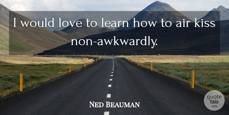 Ned Beauman Quote About Kissing, Air: I Would Love To Learn...