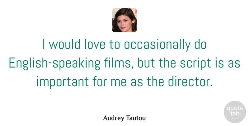 Audrey Tautou Quote About Important, Scripts, Directors: I Would Love To Occasionally...