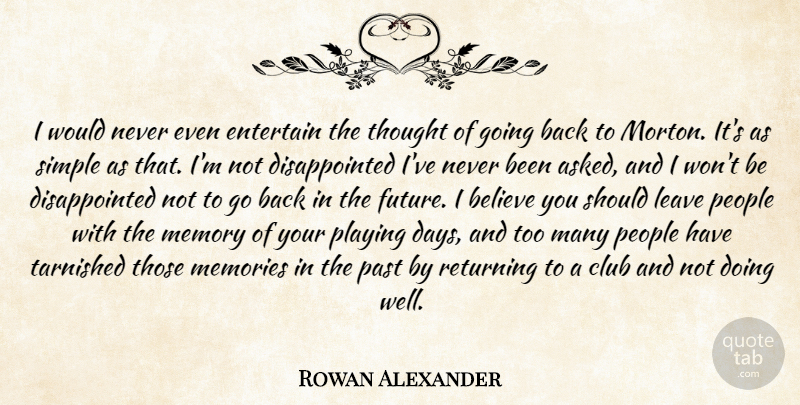 Rowan Alexander Quote About Believe, Club, Entertain, Leave, Memories: I Would Never Even Entertain...