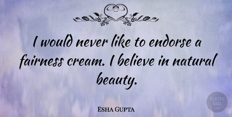Esha Gupta Quote About Believe, Fairness, Natural: I Would Never Like To...