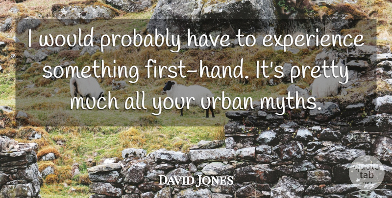 David Jones Quote About Experience, Urban: I Would Probably Have To...
