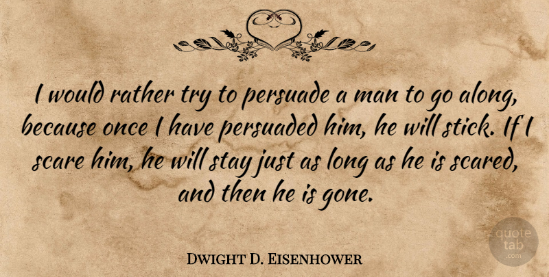 Dwight D. Eisenhower Quote About Stay Strong, Men, Stay Positive: I Would Rather Try To...