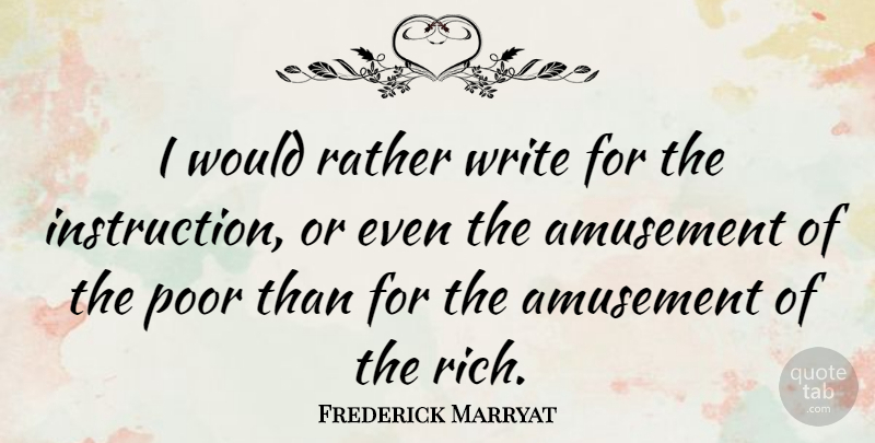 Frederick Marryat Quote About Writing, Amusement, Rich: I Would Rather Write For...
