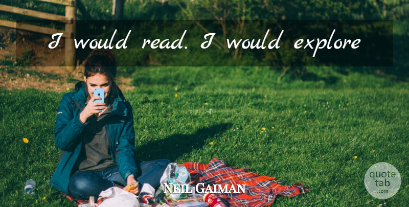 Neil Gaiman Quote About undefined: I Would Read I Would...