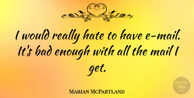Marian McPartland Quote About Hate, Mail, Enough: I Would Really Hate To...