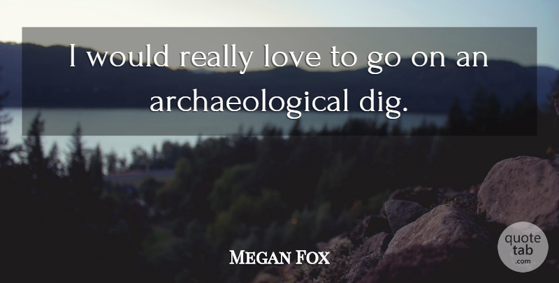 Megan Fox Quote About Goes On: I Would Really Love To...