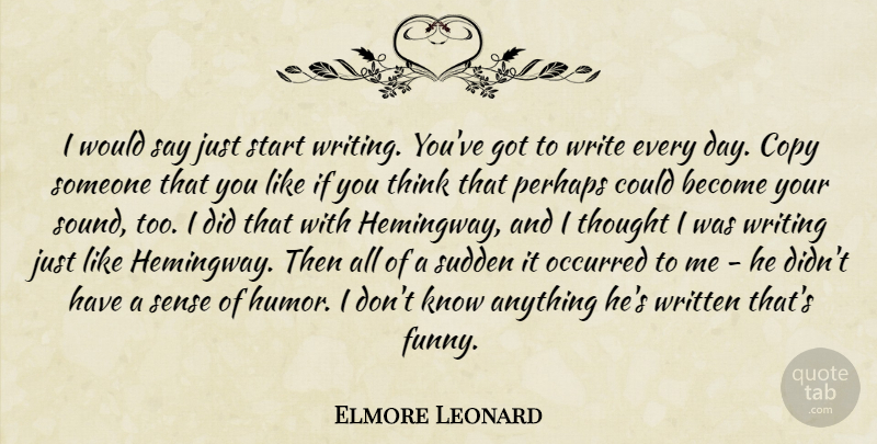 Elmore Leonard Quote About Copy, Funny, Humor, Occurred, Perhaps: I Would Say Just Start...