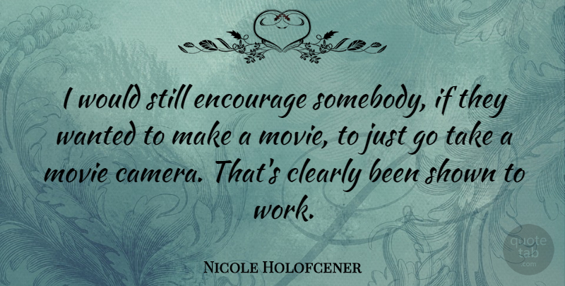Nicole Holofcener Quote About Clearly, Encourage, Shown, Work: I Would Still Encourage Somebody...