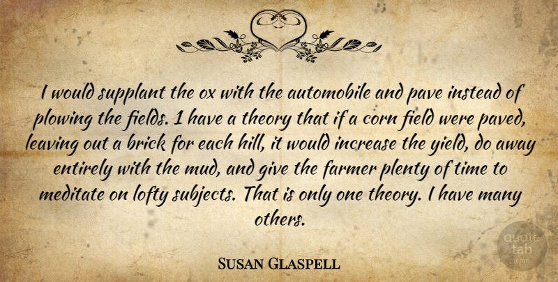 Susan Glaspell Quote About Automobile, Corn, Entirely, Farmer, Field: I Would Supplant The Ox...