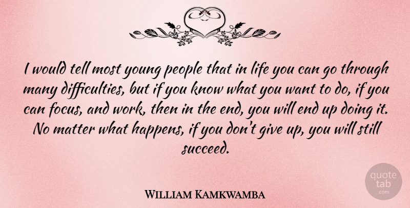 William Kamkwamba Quote About Giving Up, Dont Give Up, People: I Would Tell Most Young...