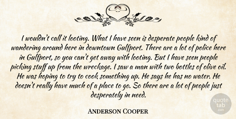 Anderson Cooper Quote About Bottles, Call, Cook, Desperate, Downtown: I Wouldnt Call It Looting...