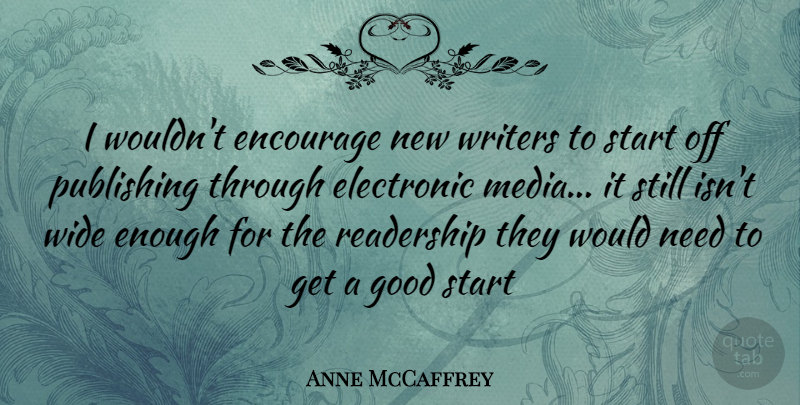 Anne McCaffrey Quote About Media, Needs, Enough: I Wouldnt Encourage New Writers...