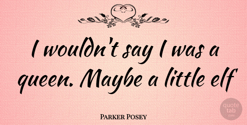 Parker Posey Quote About Queens, Littles: I Wouldnt Say I Was...